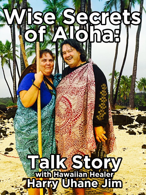 Wise Secrets of Aloha: Talk Story with Hawaiian Healer Harry Uhane Jim – Part One